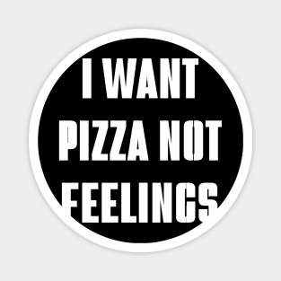 i want pizza not feelings Magnet